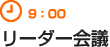 9：00　リーダー会議