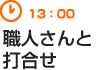 13：00　職人さんと打合せ