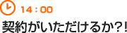 14：00　契約がいただけるか？！